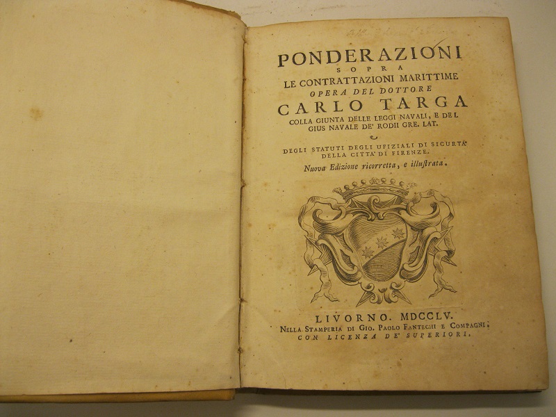 Ponderazioni sopra le contrattazioni marittime opera del Dottor Carlo Targa colla giunta delle leggi navali e del gius navale de' rodii gre. lat. e degli statuti degli uffiziali di sicurtà della città di Firenze Nuova edizione ricorretta e illustrata
